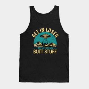 Get In Loser We're Doing Butt Stuff Alien Abduction Tank Top